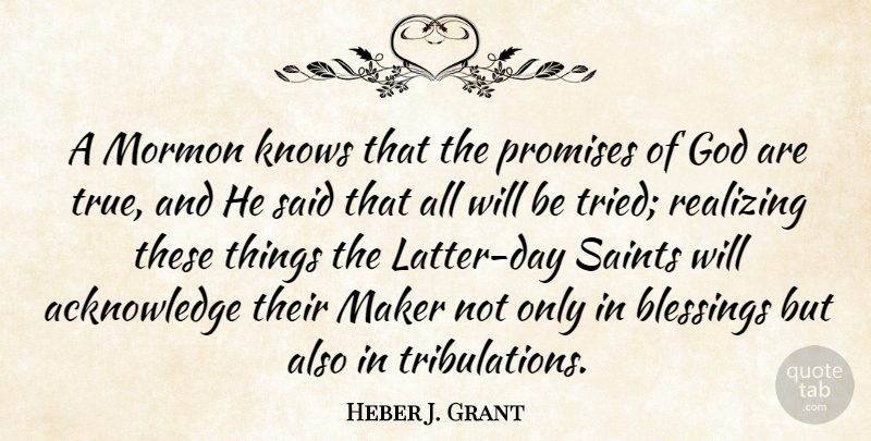 Heber J. Grant Quote About Blessings, God, Knows, Maker, Mormon: A Mormon Knows That The...