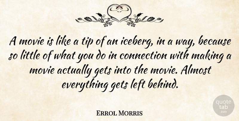 Errol Morris Quote About Littles, Way, Connections: A Movie Is Like A...