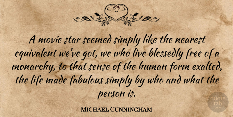 Michael Cunningham Quote About Equivalent, Fabulous, Form, Free, Human: A Movie Star Seemed Simply...