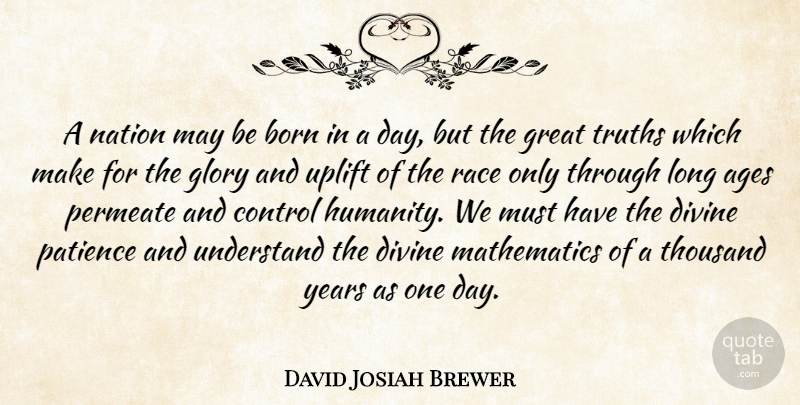 David Josiah Brewer Quote About Ages, Born, Control, Divine, Glory: A Nation May Be Born...
