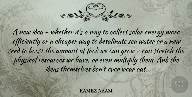 Ramez Naam Quote About Amount, Boost, Cheaper, Collect, Energy: A New Idea Whether Its...