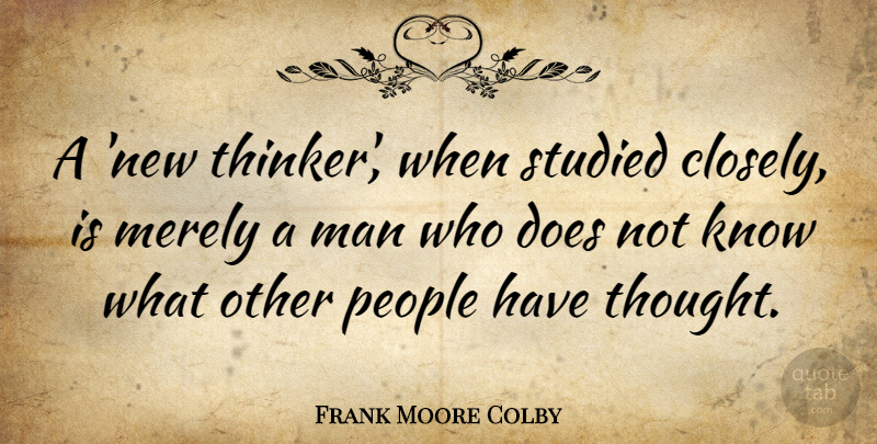 Frank Moore Colby Quote About Man, People, Studied: A New Thinker When Studied...