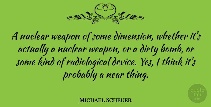 Michael Scheuer Quote About Dirty, Thinking, Bombs: A Nuclear Weapon Of Some...