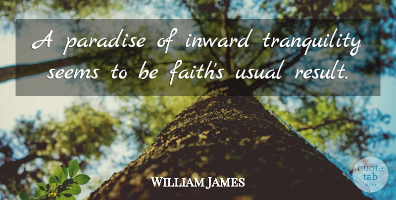 William James Quote About Paradise, Usual, Inward: A Paradise Of Inward Tranquility...