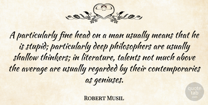 Robert Musil Quote About Stupid, Mean, Men: A Particularly Fine Head On...