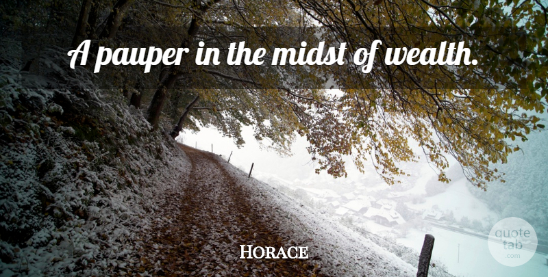 Horace Quote About Wealth, Midst: A Pauper In The Midst...