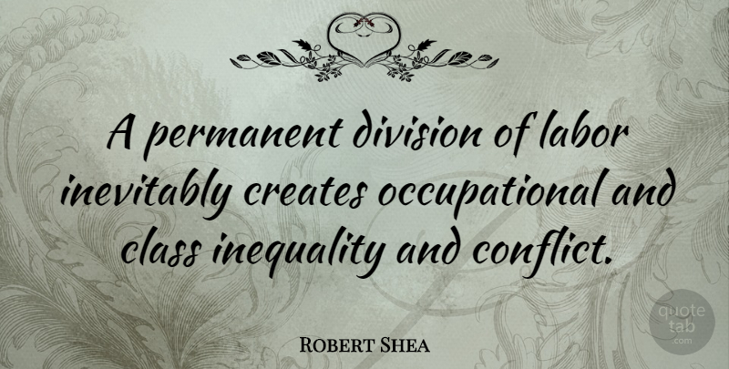 Robert Shea Quote About American Author, Creates, Division, Inevitably, Labor: A Permanent Division Of Labor...
