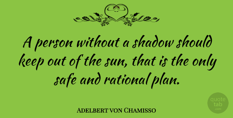 Adelbert von Chamisso Quote About Shadow, Safe, Sun: A Person Without A Shadow...