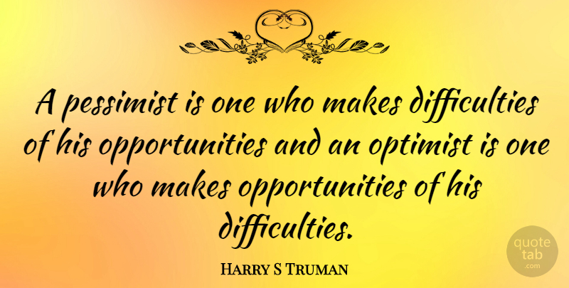 Harry S Truman Quote About Change, Attitude, Optimistic: A Pessimist Is One Who...