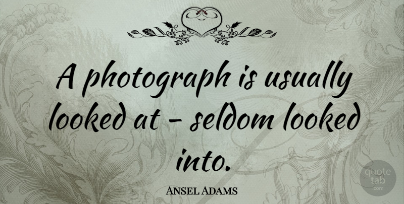 Ansel Adams Quote About Photography, Photographer, Digital Photography: A Photograph Is Usually Looked...