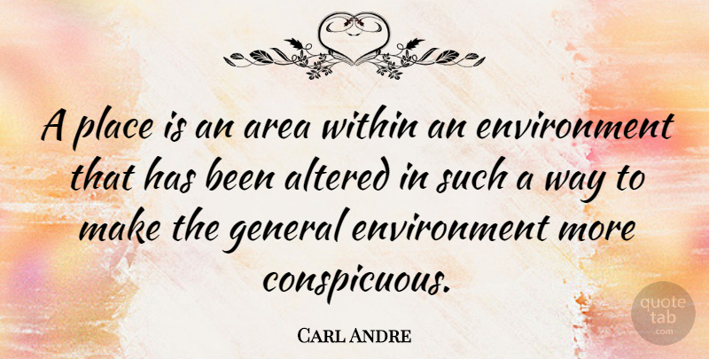 Carl Andre Quote About Way, Environment, Has Beens: A Place Is An Area...