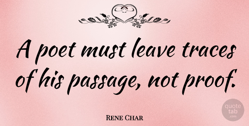 Rene Char Quote About Poet, Traces: A Poet Must Leave Traces...