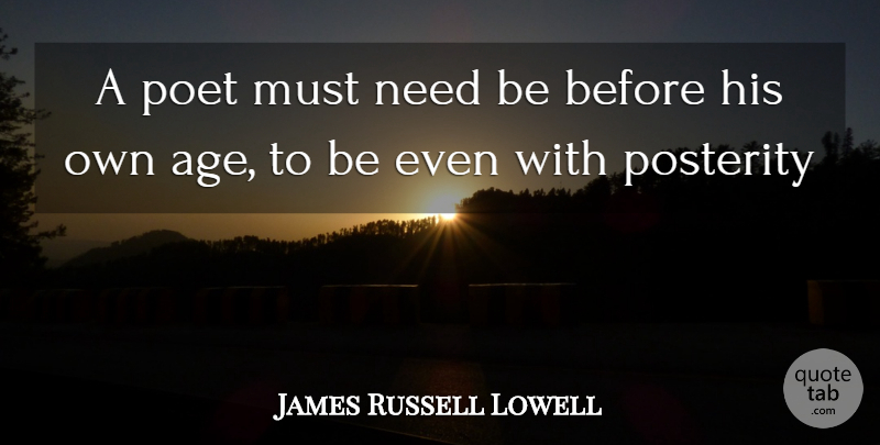 James Russell Lowell Quote About Age, Needs, Poet: A Poet Must Need Be...