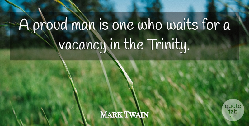 Mark Twain Quote About Men, Waiting, Vacancy: A Proud Man Is One...