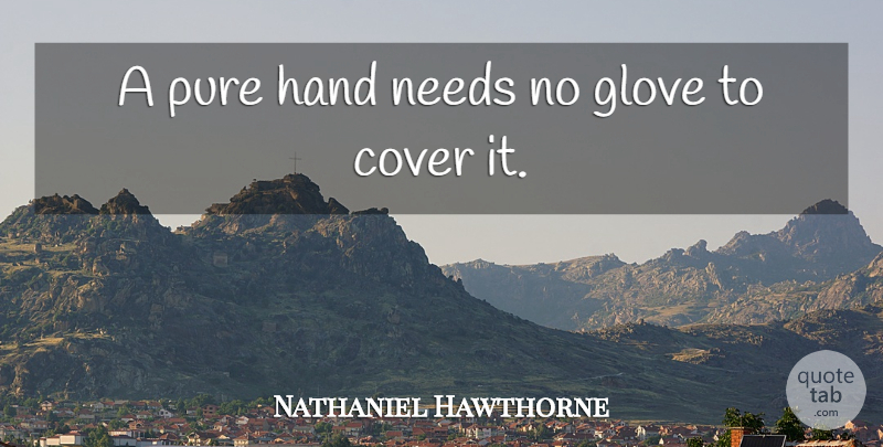 Nathaniel Hawthorne Quote About Integrity, Hands, Needs: A Pure Hand Needs No...