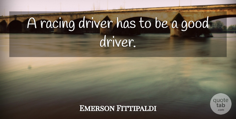 Emerson Fittipaldi Quote About Racing, Drivers, Racing Driver: A Racing Driver Has To...
