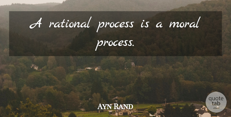 Ayn Rand Quote About Morality, Reason, Process: A Rational Process Is A...