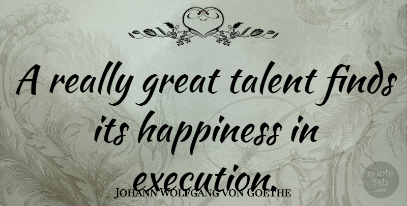 Johann Wolfgang von Goethe Quote About Inspirational, Strength, Happiness: A Really Great Talent Finds...
