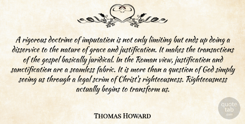 Thomas Howard Quote About Basically, Begins, Disservice, Doctrine, Ends: A Rigorous Doctrine Of Imputation...