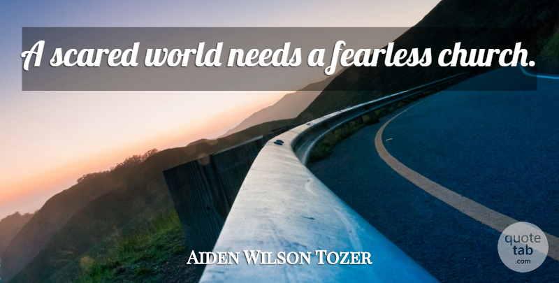 Aiden Wilson Tozer Quote About Fearless, Church, Needs: A Scared World Needs A...