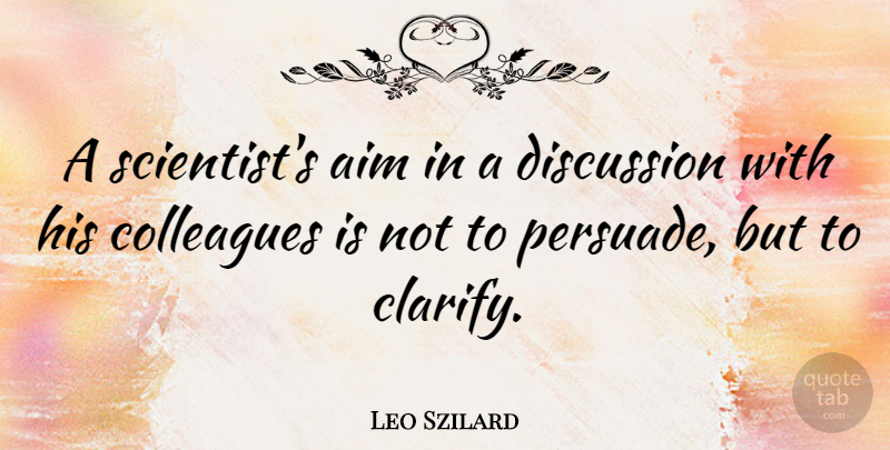 Leo Szilard Quote About Scientist, Aim, Colleagues: A Scientists Aim In A...