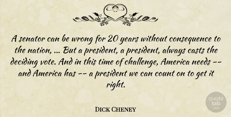 Dick Cheney Quote About America, Casts, Count, Deciding, Needs: A Senator Can Be Wrong...