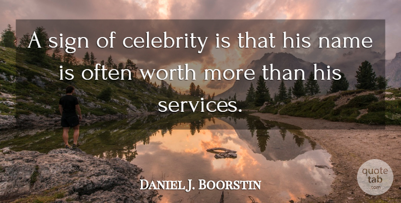 Daniel J. Boorstin Quote About Names, Dignity, Fame: A Sign Of Celebrity Is...
