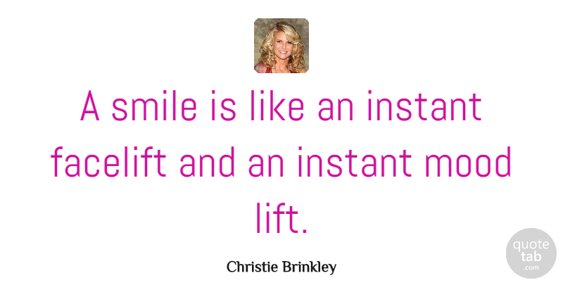 Christie Brinkley Quote About Facelift, Instant, Smile: A Smile Is Like An...