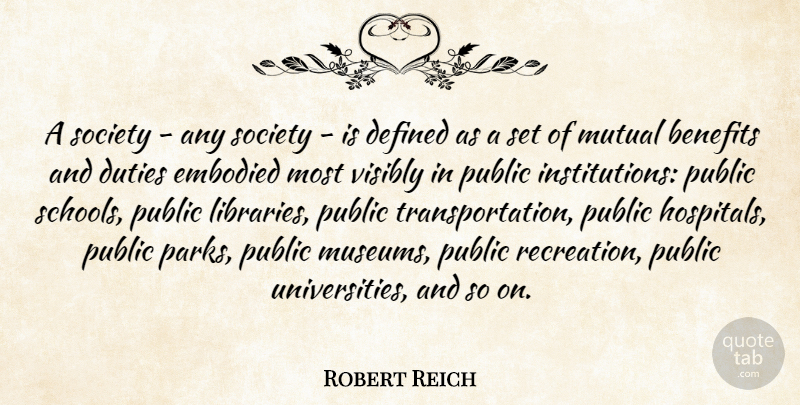 Robert Reich Quote About Benefits, Defined, Duties, Embodied, Mutual: A Society Any Society Is...