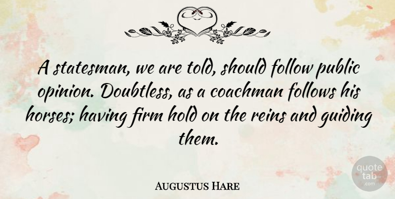 Augustus Hare Quote About Horse, Public Opinion, Holding On: A Statesman We Are Told...