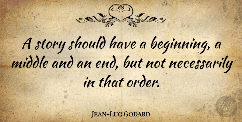 Jean-Luc Godard Quote About Movie, Order, Should Have: A Story Should Have A...