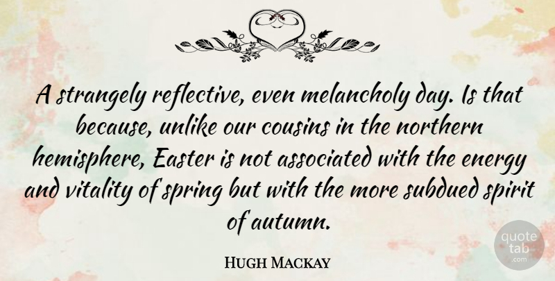 Hugh Mackay Quote About Easter, Cousin, Spring: A Strangely Reflective Even Melancholy...