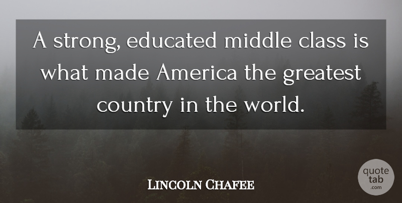 Lincoln Chafee Quote About Country, Strong, Class: A Strong Educated Middle Class...