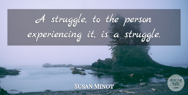Susan Minot Quote About Struggle, Persons: A Struggle To The Person...
