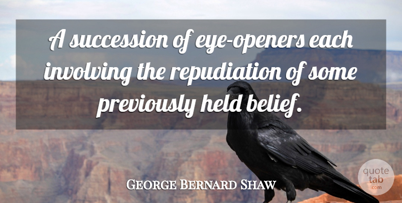 George Bernard Shaw Quote About Education, Eye, Belief: A Succession Of Eye Openers...