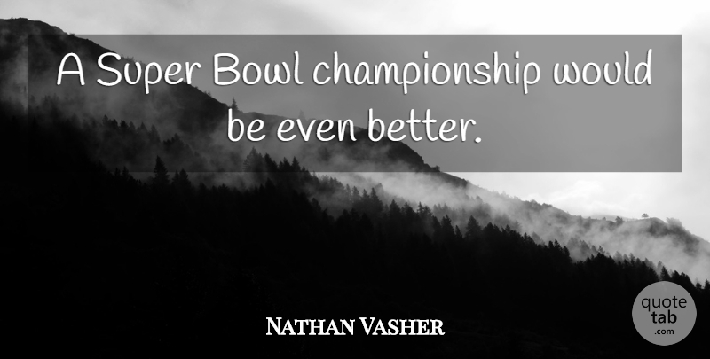 Nathan Vasher Quote About Bowl, Super: A Super Bowl Championship Would...