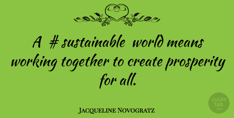 Jacqueline Novogratz Quote About Mean, Together, World: A Sustainable World Means Working...