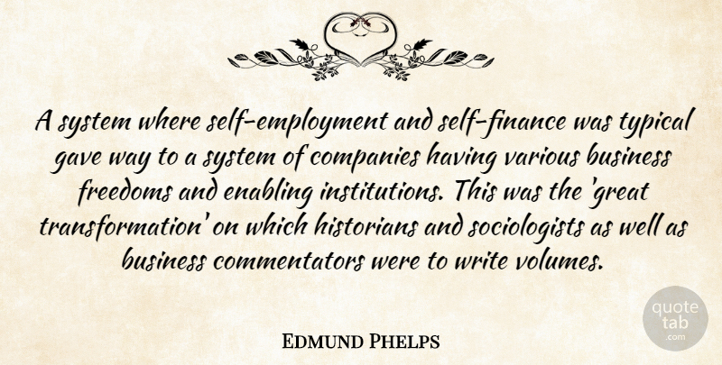 Edmund Phelps Quote About Business, Companies, Enabling, Freedoms, Gave: A System Where Self Employment...