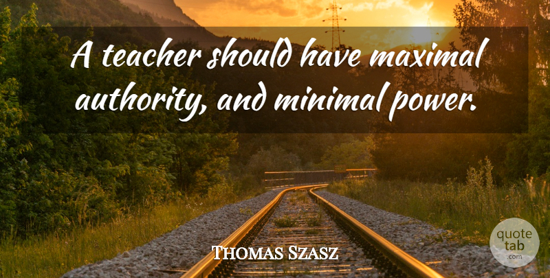 Thomas Szasz Quote About Education, Teacher, Retirement: A Teacher Should Have Maximal...