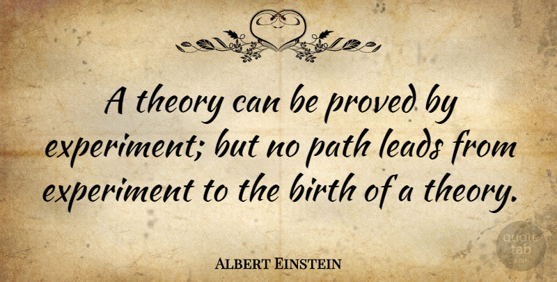 Albert Einstein Quote About Path, Birth, Theory: A Theory Can Be Proved...