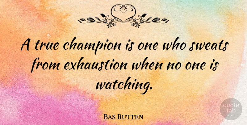 Bas Rutten Quote About Sweat, Champion, True Champion: A True Champion Is One...