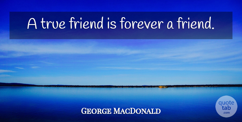 George MacDonald Quote About True Friend, Forever, True Friend Is: A True Friend Is Forever...