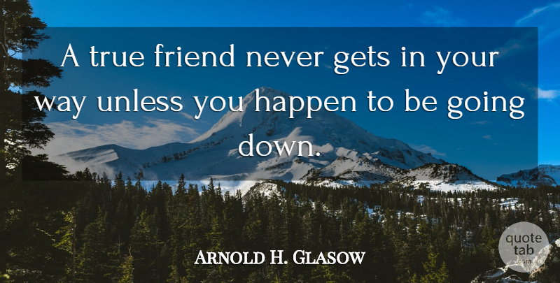 Arnold H. Glasow Quote About Australian Actor, Friends Or Friendship, Gets, Happen, Unless: A True Friend Never Gets...