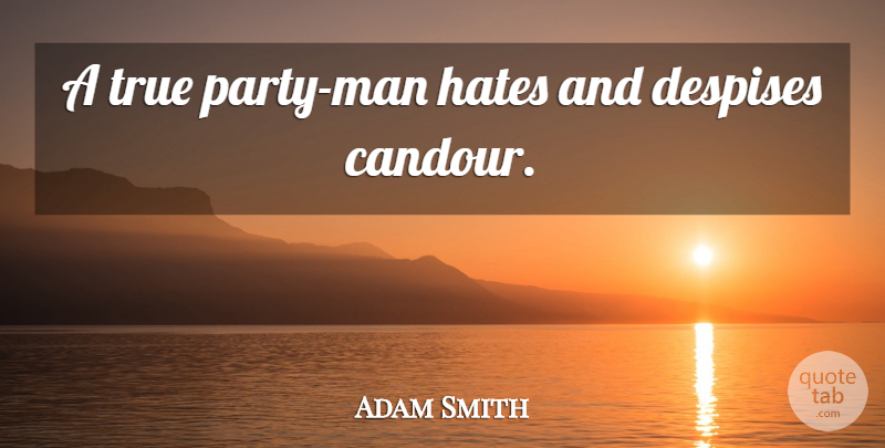 Adam Smith Quote About Hate, Party, Men: A True Party Man Hates...