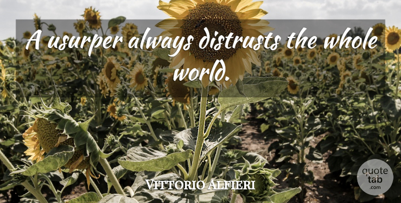 Vittorio Alfieri Quote About Trust, World, Usurpers: A Usurper Always Distrusts The...