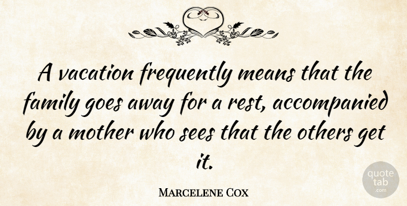 Marcelene Cox Quote About Family, Frequently, Goes, Means, Others: A Vacation Frequently Means That...