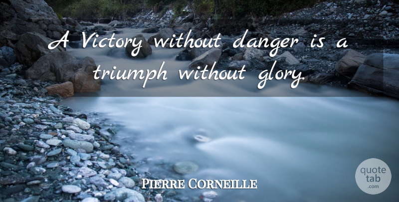 Pierre Corneille Quote About undefined: A Victory Without Danger Is...