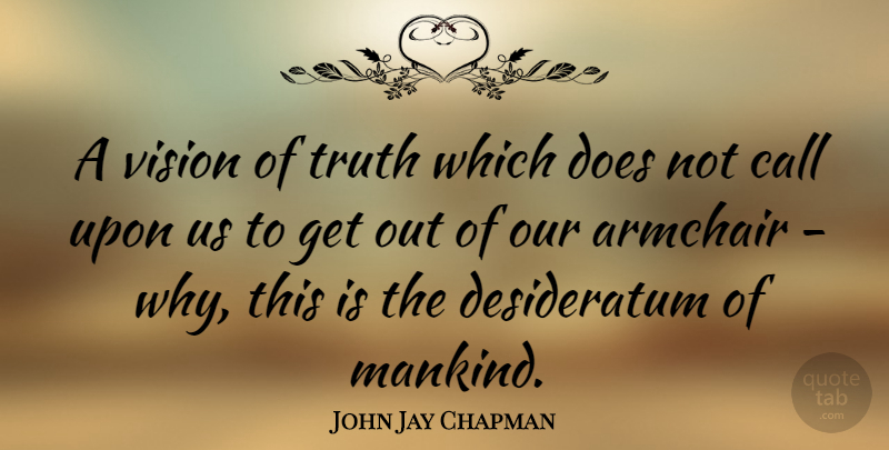 John Jay Chapman Quote About Vision, Doe, Armchairs: A Vision Of Truth Which...