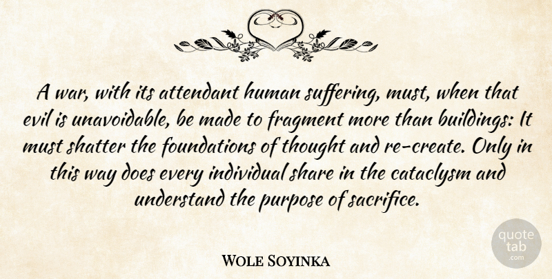 Wole Soyinka Quote About Fragment, Human, Individual, Share, Shatter: A War With Its Attendant...