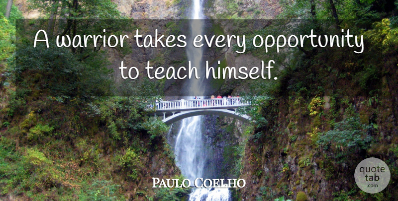 Paulo Coelho Quote About Inspiring, Warrior, Opportunity: A Warrior Takes Every Opportunity...